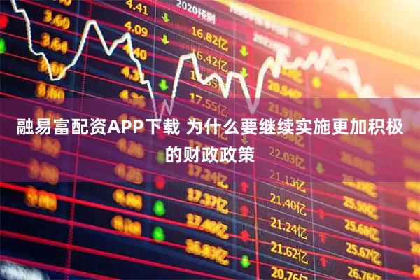 融易富配资APP下载 为什么要继续实施更加积极的财政政策